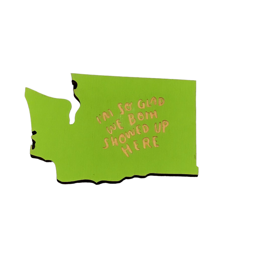 Magnets - Small - WA State I'm So Glad We Both Showed Up Here (Assorted) by SnowMade
